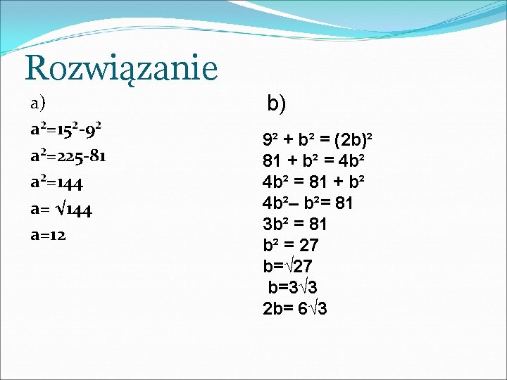 Rozwiązanie a) a²=15²-9² a²=225 -81 a²=144 a= √ 144 a=12 b) 9² + b²