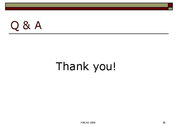 Q&A Thank you! FMCAD 2008 26 