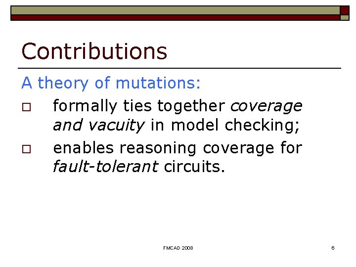 Contributions A theory of mutations: o formally ties together coverage and vacuity in model