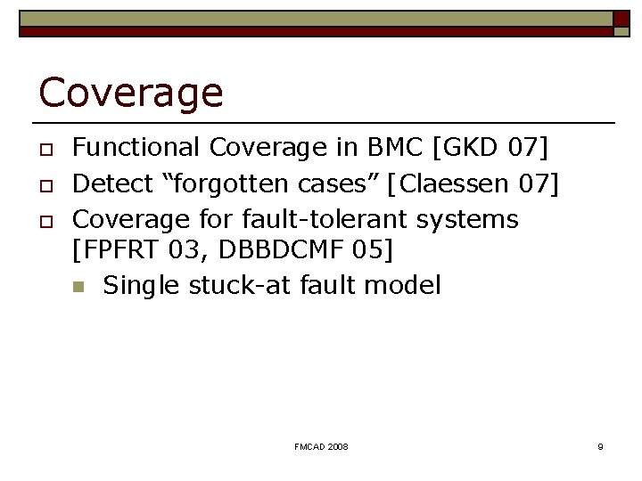 Coverage o o o Functional Coverage in BMC [GKD 07] Detect “forgotten cases” [Claessen