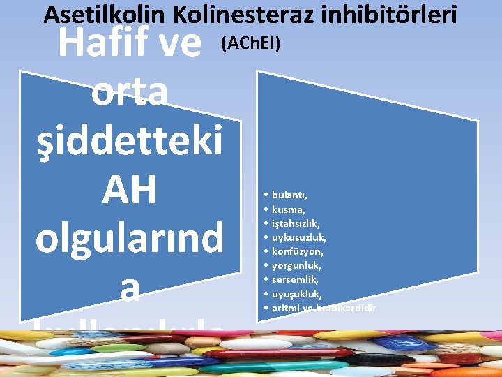 Asetilkolin Kolinesteraz inhibitörleri Hafif ve (ACh. EI) orta şiddetteki AH olgularınd a kullanılırla •