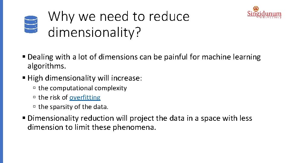 Why we need to reduce dimensionality? § Dealing with a lot of dimensions can
