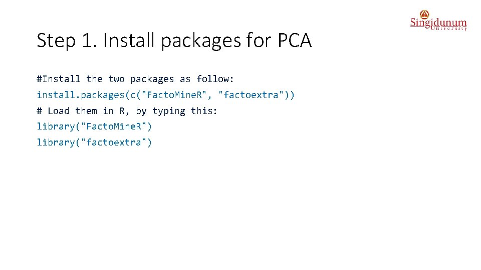 Step 1. Install packages for PCA #Install the two packages as follow: install. packages(c("Facto.