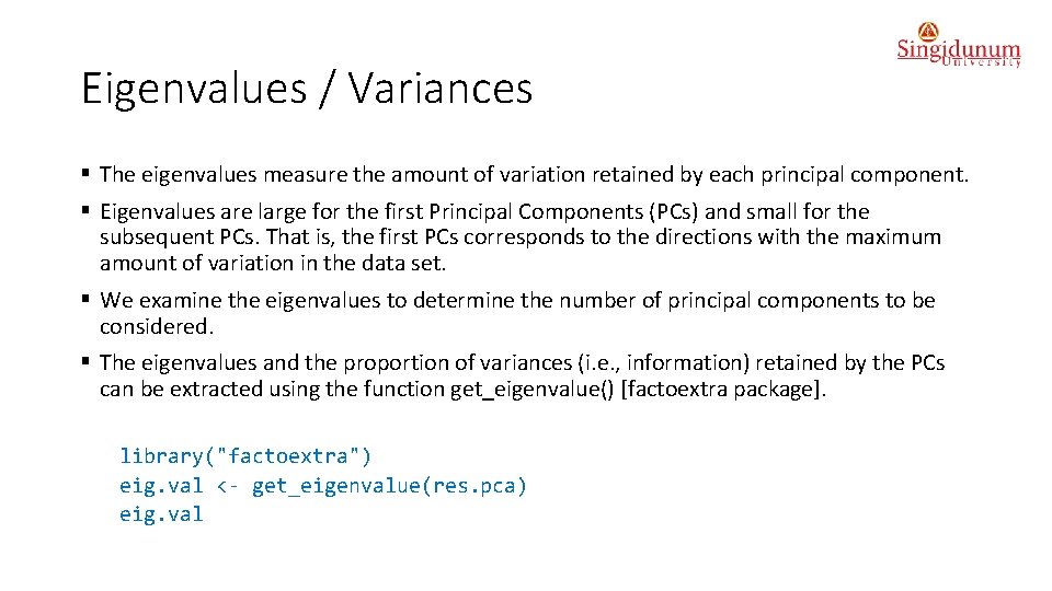 Eigenvalues / Variances § The eigenvalues measure the amount of variation retained by each