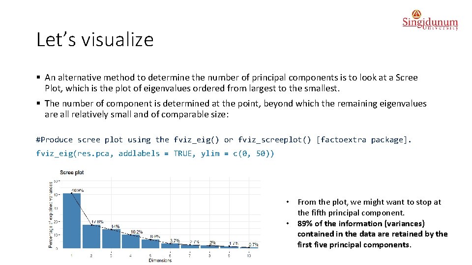 Let’s visualize § An alternative method to determine the number of principal components is