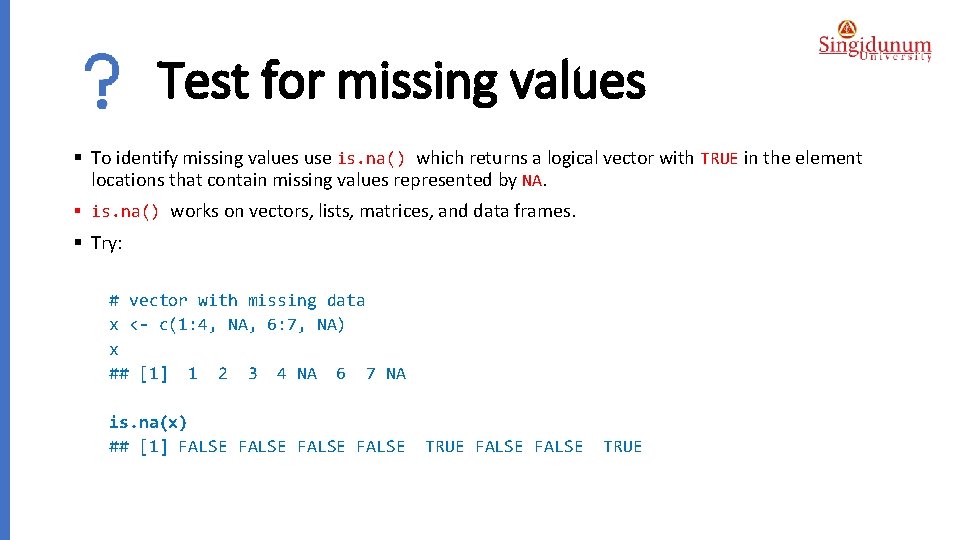 Test for missing values § To identify missing values use is. na() which returns