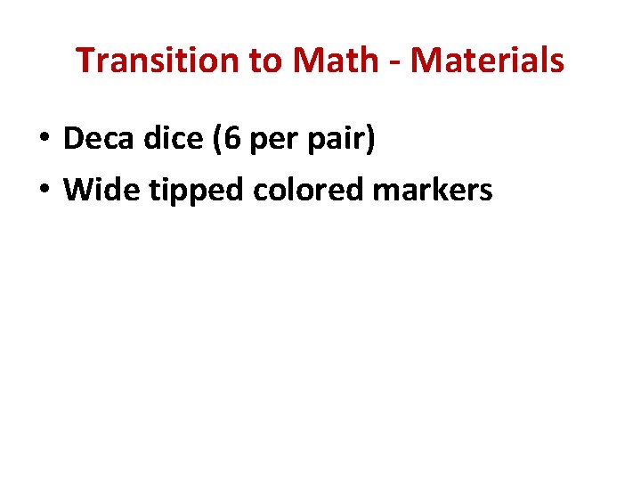 Transition to Math - Materials • Deca dice (6 per pair) • Wide tipped