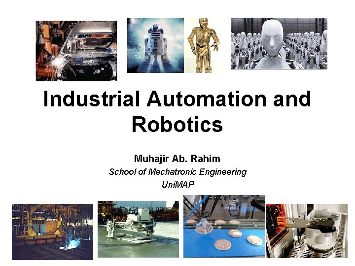 Industrial Automation and Robotics Muhajir Ab. Rahim School of Mechatronic Engineering Uni. MAP 