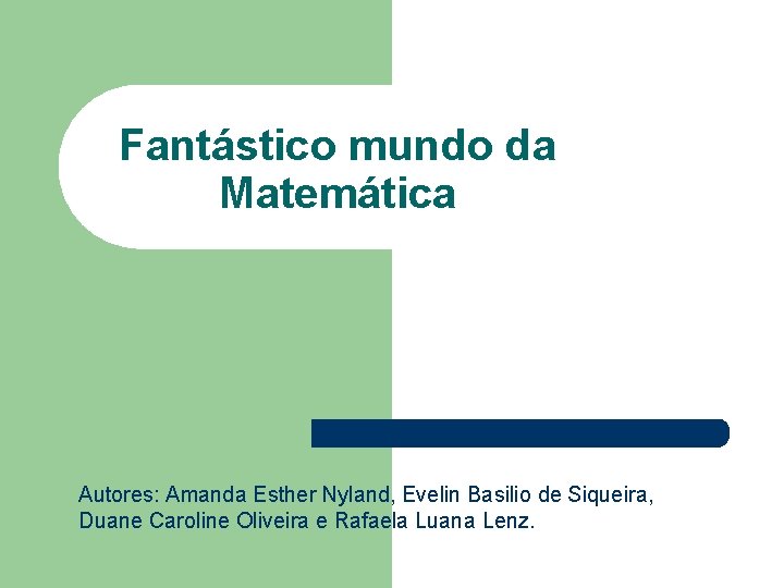 Fantástico mundo da Matemática Autores: Amanda Esther Nyland, Evelin Basilio de Siqueira, Duane Caroline