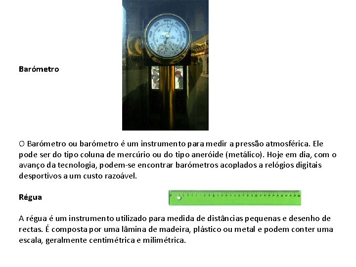 Barómetro O Barómetro ou barómetro é um instrumento para medir a pressão atmosférica. Ele