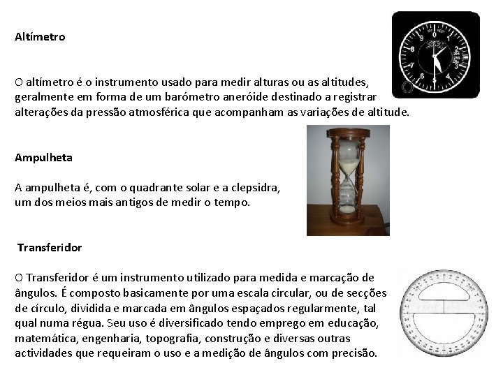 Altímetro O altímetro é o instrumento usado para medir alturas ou as altitudes, geralmente