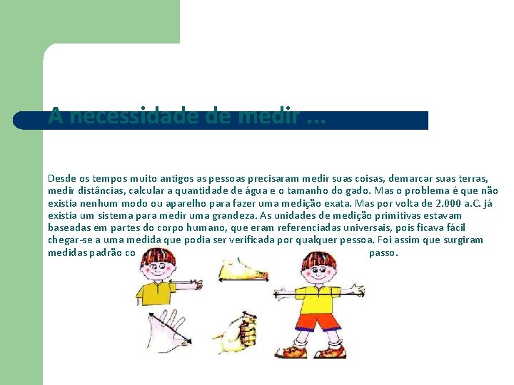 A necessidade de medir. . . Desde os tempos muito antigos as pessoas precisaram