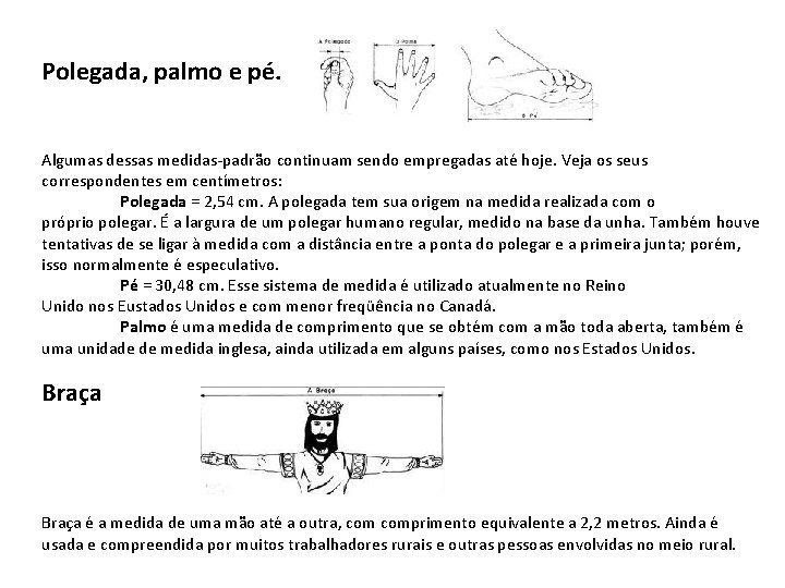 Polegada, palmo e pé. Algumas dessas medidas-padrão continuam sendo empregadas até hoje. Veja os