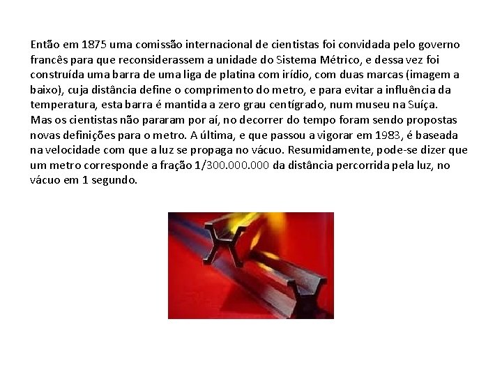Então em 1875 uma comissão internacional de cientistas foi convidada pelo governo francês para