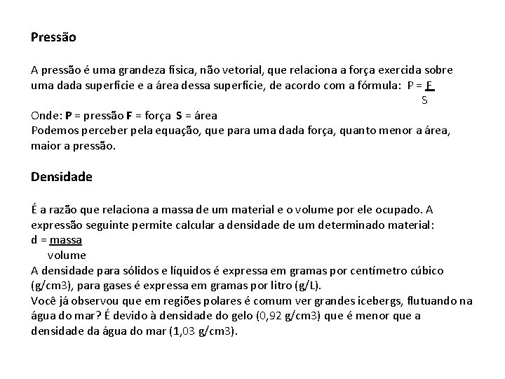 Pressão A pressão é uma grandeza física, não vetorial, que relaciona a força exercida