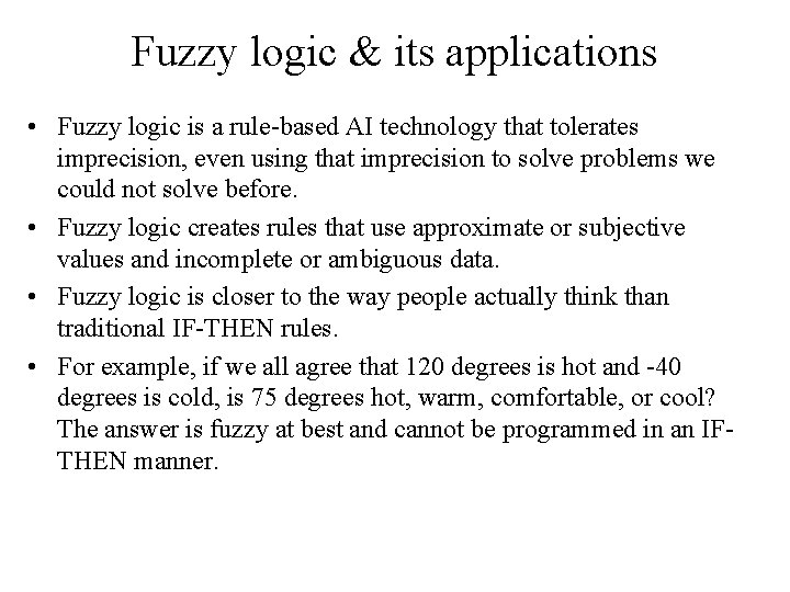 Fuzzy logic & its applications • Fuzzy logic is a rule-based AI technology that