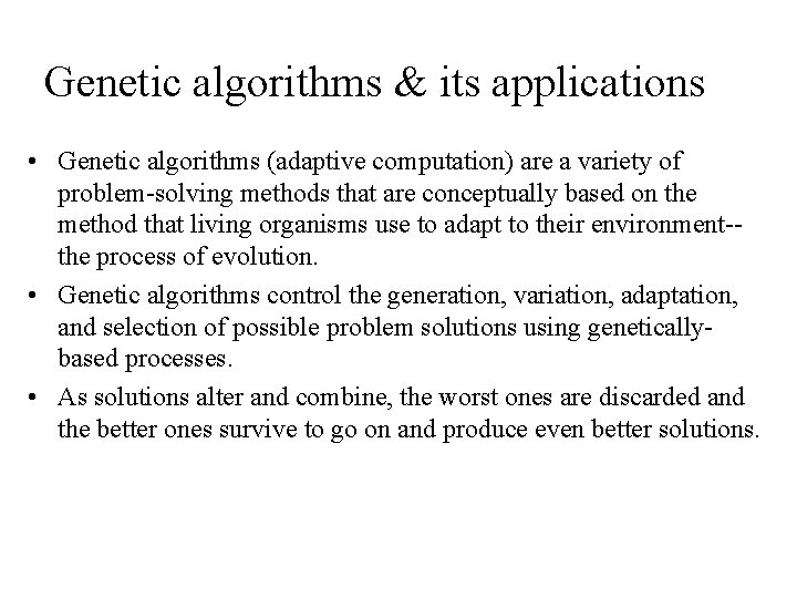 Genetic algorithms & its applications • Genetic algorithms (adaptive computation) are a variety of