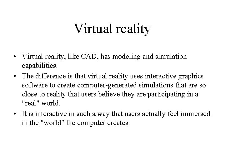 Virtual reality • Virtual reality, like CAD, has modeling and simulation capabilities. • The