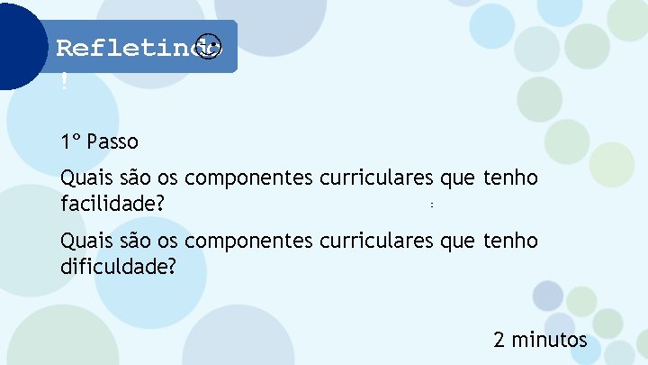 Refletindo ! 1º Passo Quais são os componentes curriculares que tenho : facilidade? Quais