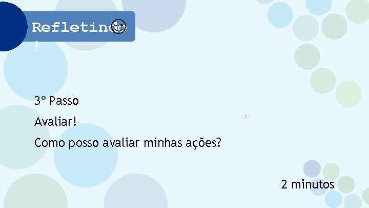 Refletindo ! 3º Passo Avaliar! : Como posso avaliar minhas ações? 2 minutos 