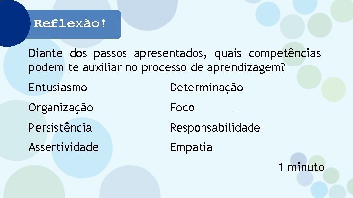 Reflexão! Diante dos passos apresentados, quais competências podem te auxiliar no processo de aprendizagem?