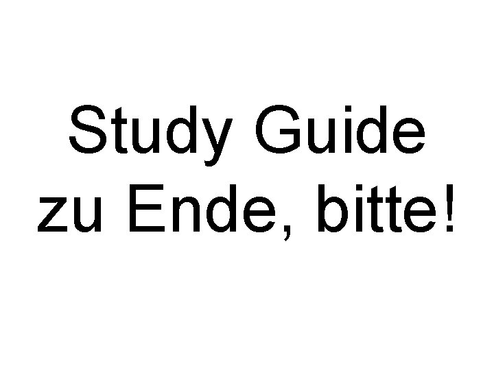 Study Guide zu Ende, bitte! 