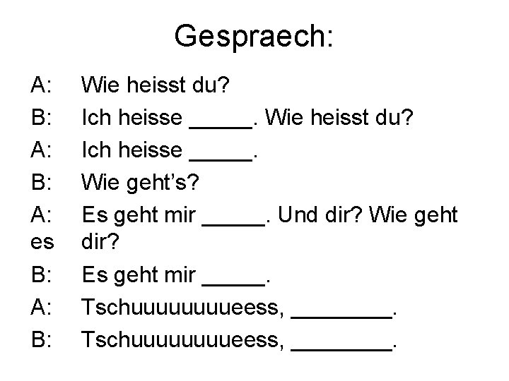 Gespraech: A: B: A: es B: A: B: Wie heisst du? Ich heisse _____.