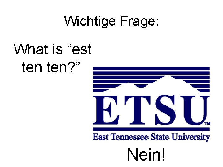 Wichtige Frage: What is “est ten? ” Nein! 