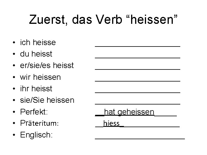 Zuerst, das Verb “heissen” • • • ich heisse du heisst er/sie/es heisst wir