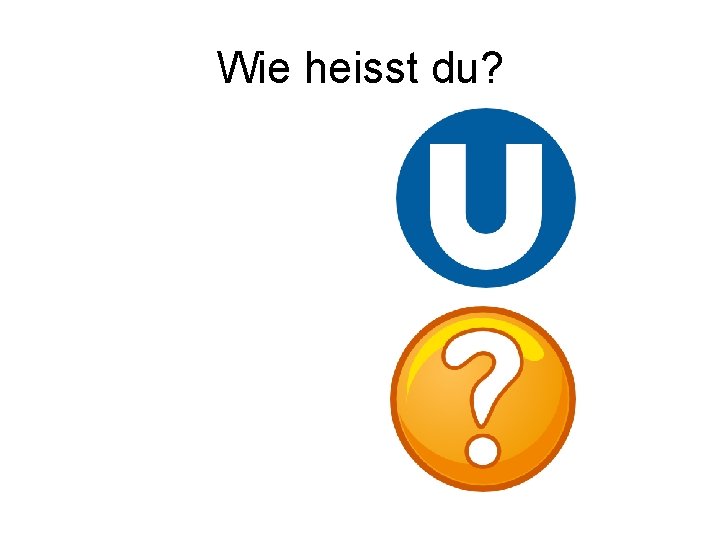 Wie heisst du? 