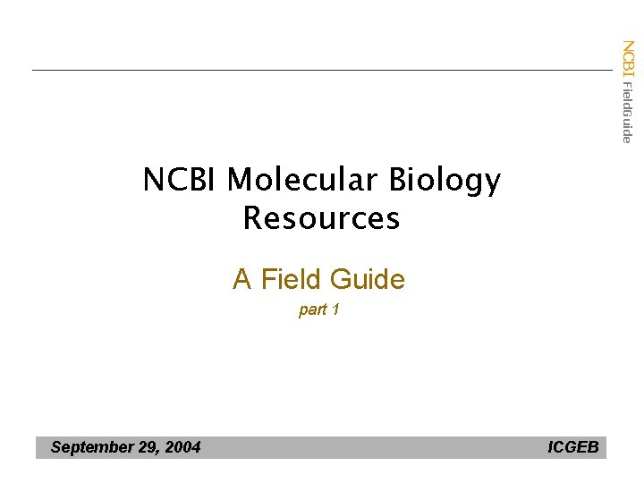 NCBI Field. Guide NCBI Molecular Biology Resources A Field Guide part 1 September 29,