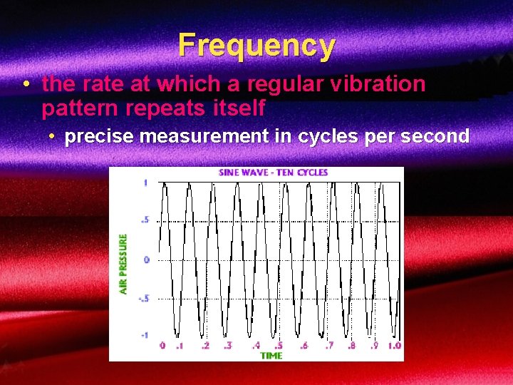 Frequency • the rate at which a regular vibration pattern repeats itself • precise