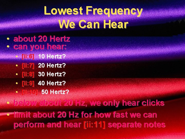 Lowest Frequency We Can Hear • about 20 Hertz • can you hear: •