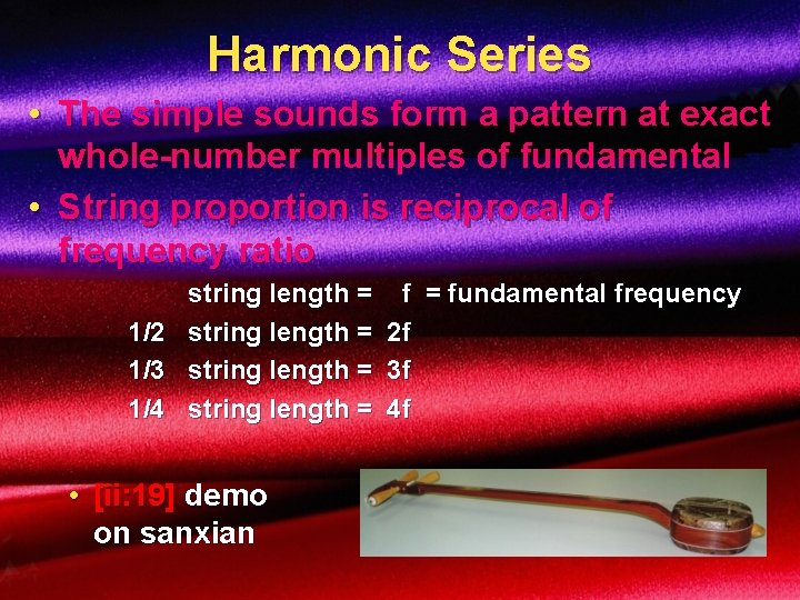Harmonic Series • The simple sounds form a pattern at exact whole-number multiples of