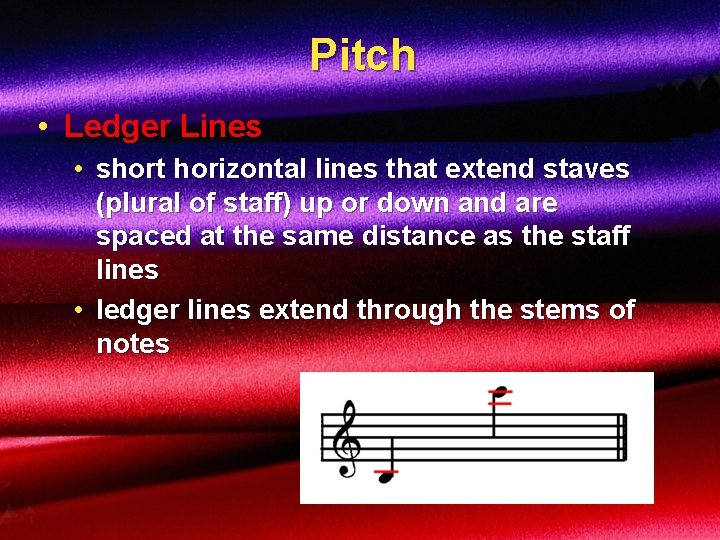 Pitch • Ledger Lines • short horizontal lines that extend staves (plural of staff)