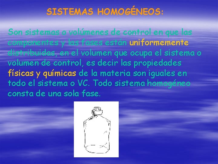 SISTEMAS HOMOGÉNEOS: Son sistemas o volúmenes de control en que las componentes y las