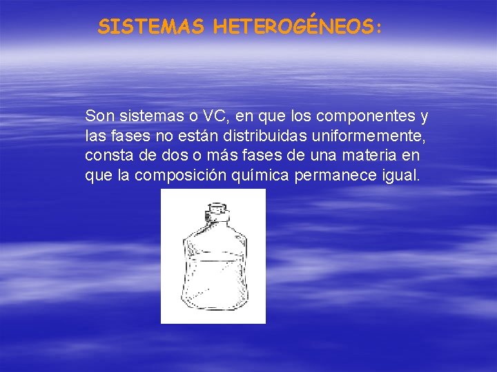 SISTEMAS HETEROGÉNEOS: Son sistemas o VC, en que los componentes y las fases no