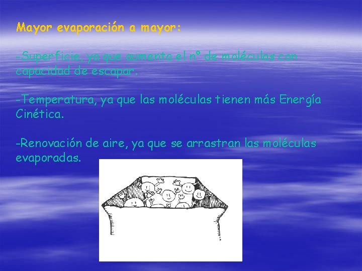 Mayor evaporación a mayor: -Superficie, ya que aumenta el n° de moléculas con capacidad