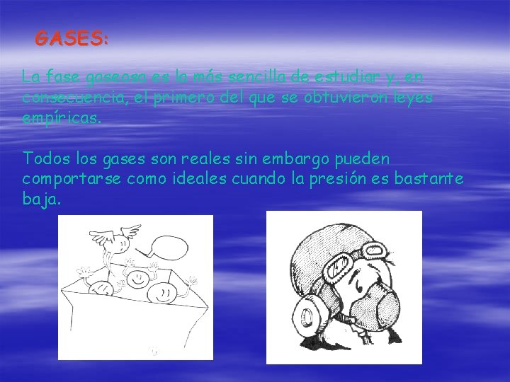 GASES: La fase gaseosa es la más sencilla de estudiar y, en consecuencia, el