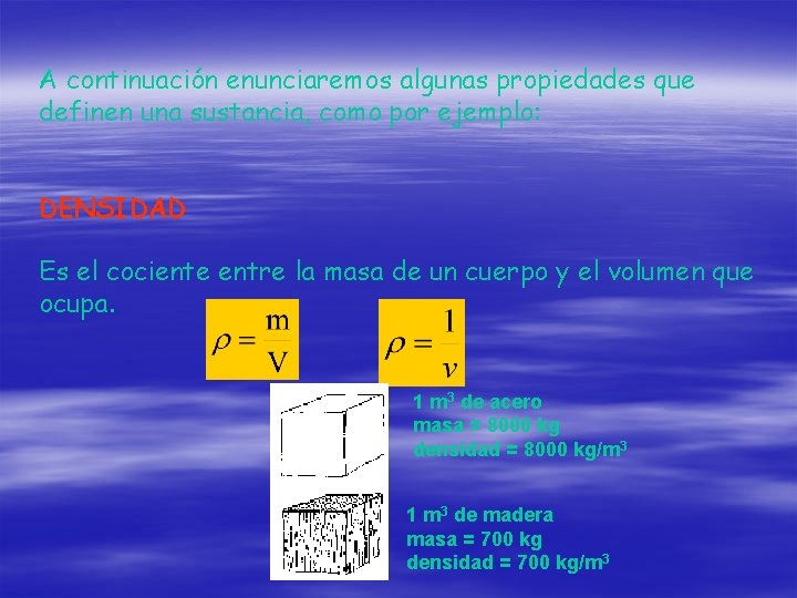 A continuación enunciaremos algunas propiedades que definen una sustancia, como por ejemplo: DENSIDAD Es
