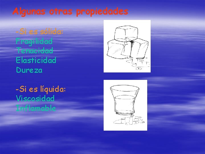 Algunas otras propiedades -Si es sólida: Fragilidad Tenacidad Elasticidad Dureza -Si es líquida: Viscosidad