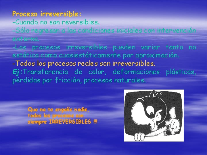 Proceso irreversible: -Cuando no son reversibles. -Sólo regresan a las condiciones iniciales con intervención