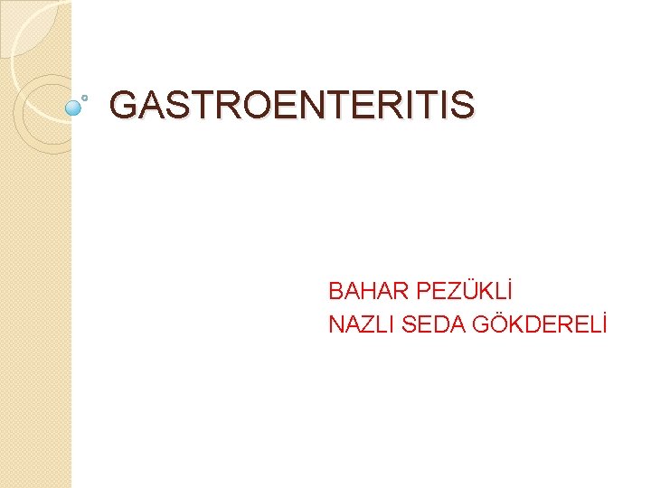 GASTROENTERITIS BAHAR PEZÜKLİ NAZLI SEDA GÖKDERELİ 