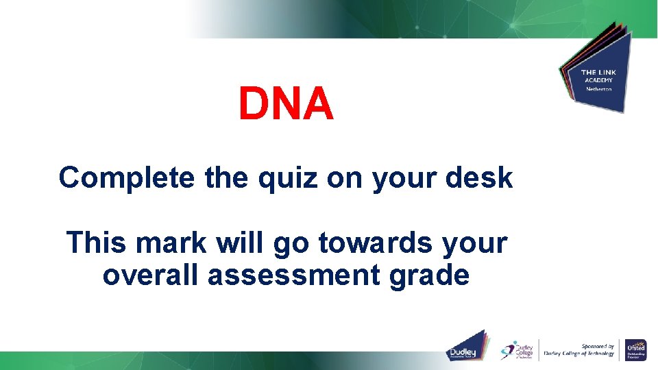 DNA Complete the quiz on your desk This mark will go towards your overall DNA Complete the quiz on your desk This mark will go towards your overall