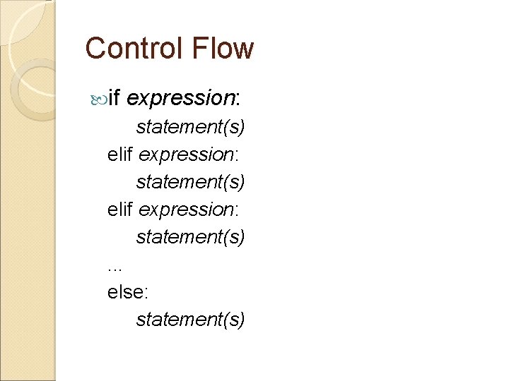Control Flow if expression: statement(s) elif expression: statement(s) . . . else: statement(s) 