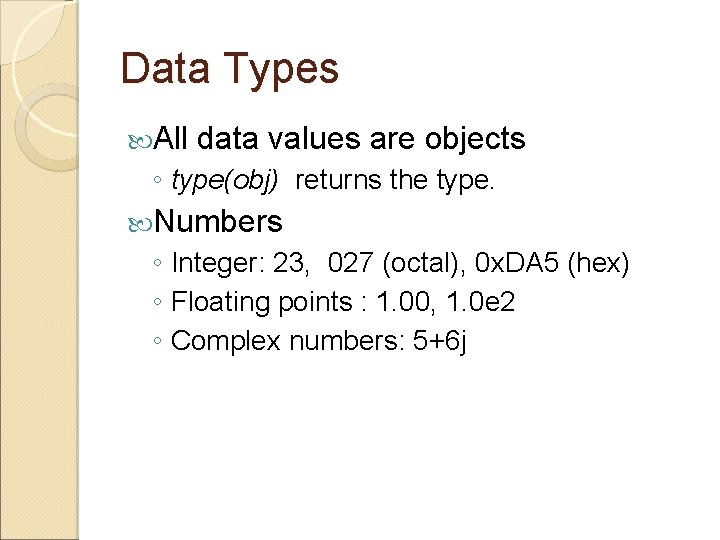 Data Types All data values are objects ◦ type(obj) returns the type. Numbers ◦