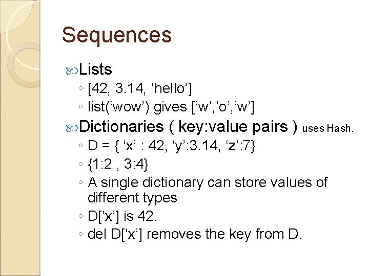 Sequences Lists ◦ [42, 3. 14, ‘hello’] ◦ list(‘wow’) gives [‘w’, ’o’, ’w’] Dictionaries