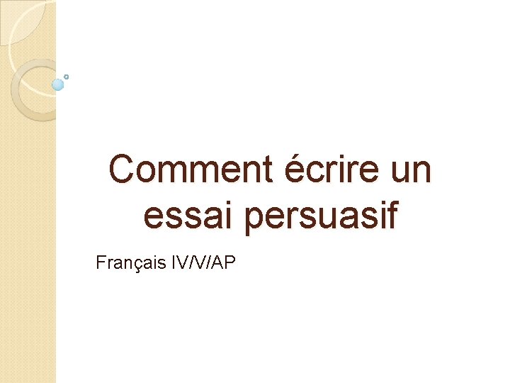 Comment écrire un essai persuasif Français IV/V/AP 