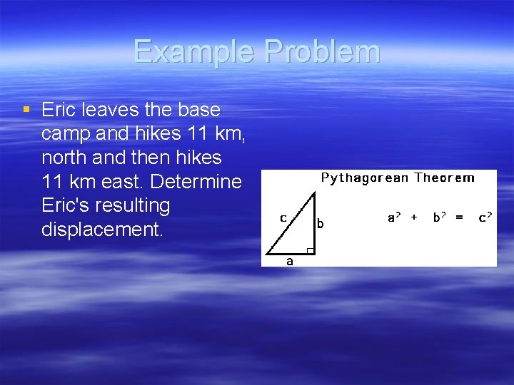 Example Problem § Eric leaves the base camp and hikes 11 km, north and
