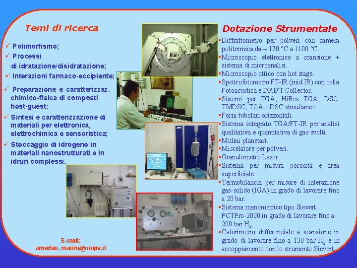 Temi di ricerca ü Polimorfismo; ü Processi di idratazione/disidratazione; ü Interazioni farmaco-eccipiente; ü Preparazione